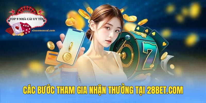 Các bước để tham gia nhận thưởng từ nhà cái 28bet com tặng tiền