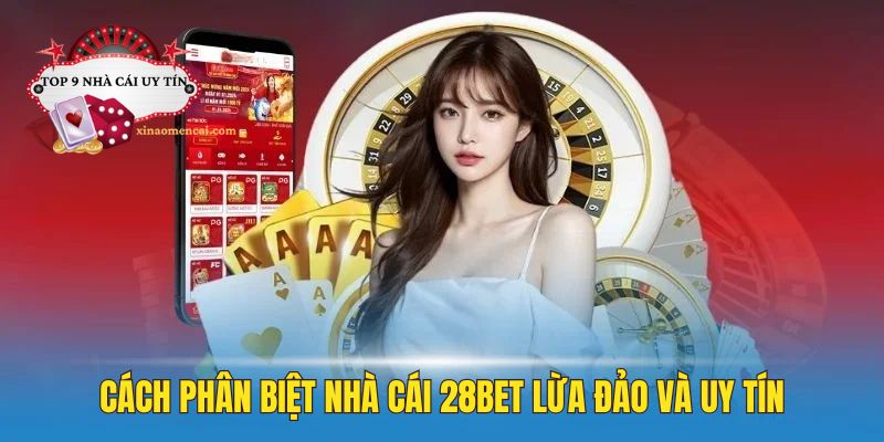 Cách để phân biết nhà cái 28bet.com lừa đảo và uy tín