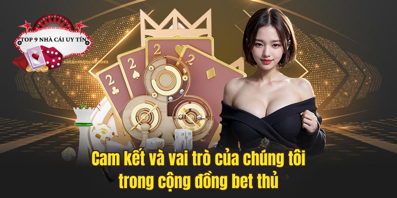 Cam kết và vai trò của chúng tôi trong cộng đồng bet thủ