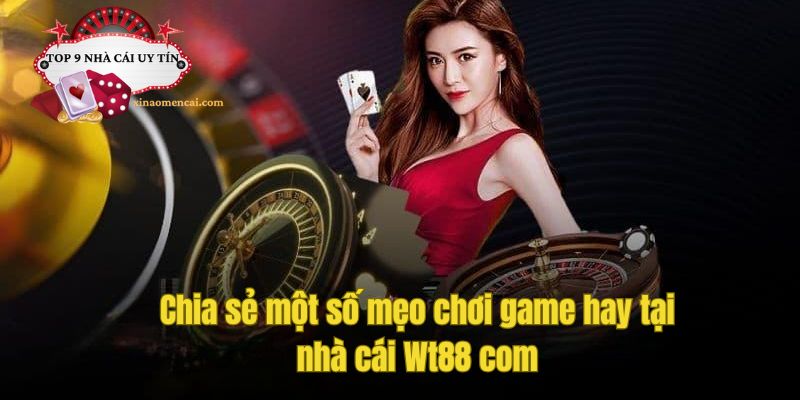 Chia sẻ một số mẹo chơi game hay tại nhà cái Wt88 com