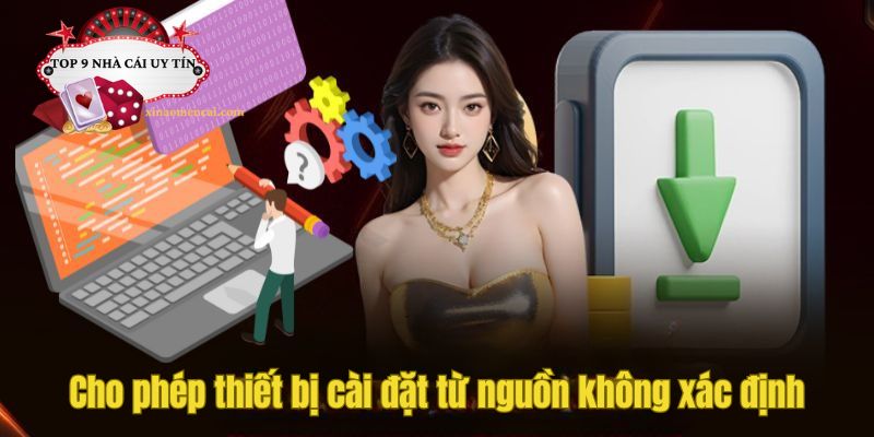 Cho phép thiết bị cài đặt từ nguồn không xác định