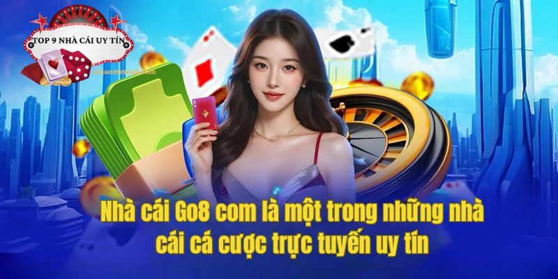 Nhà cái Go8 com là một trong những nhà cái cá cược trực tuyến uy tín và đẳng cấp