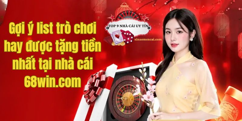 Gợi ý list trò chơi hay được tặng tiền nhất tại nhà cái 68win.com
