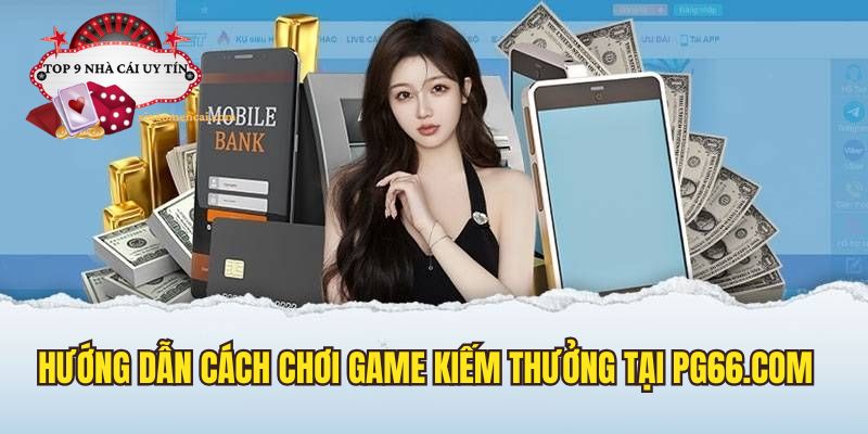Hướng dẫn cách tham gia chơi game kiến thưởng tại nhà cái PG66 com
