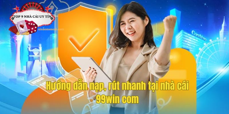 Hướng dẫn nạp, rút nhanh tại nhà cái 99win com