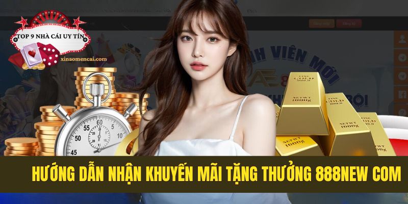 Hướng dẫn nhận khuyến mãi tặng thưởng tại nhà cái 888new.com
