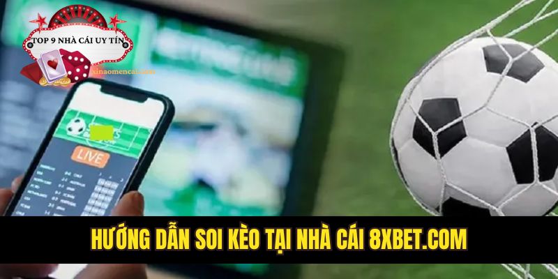 Hướng dẫn soi kèo tại nhà cái 8XBET.com nhận ưu đãi lớn