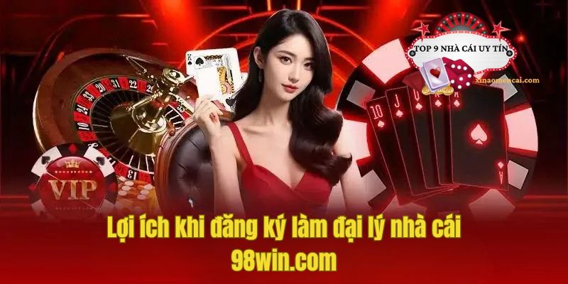 Lợi ích khi đăng ký làm đại lý nhà cái 98win.com