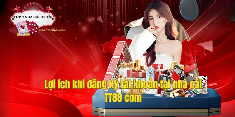 Lợi ích khi đăng ký tài khoản tại nhà cái TT88 com