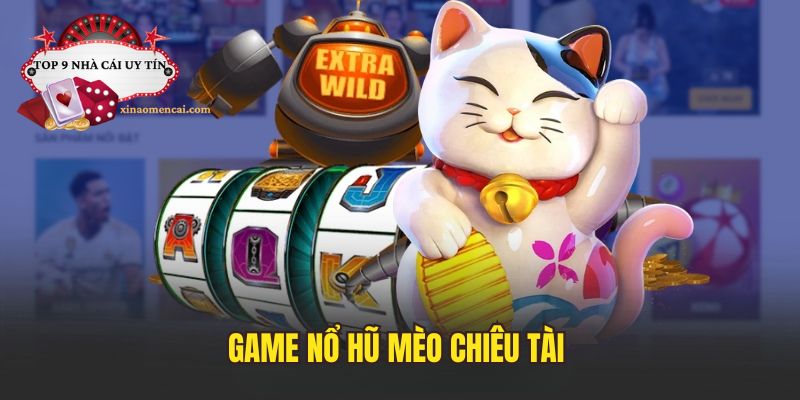 Mèo Chiêu Tài cơ hội nổ jackpot cực khủng