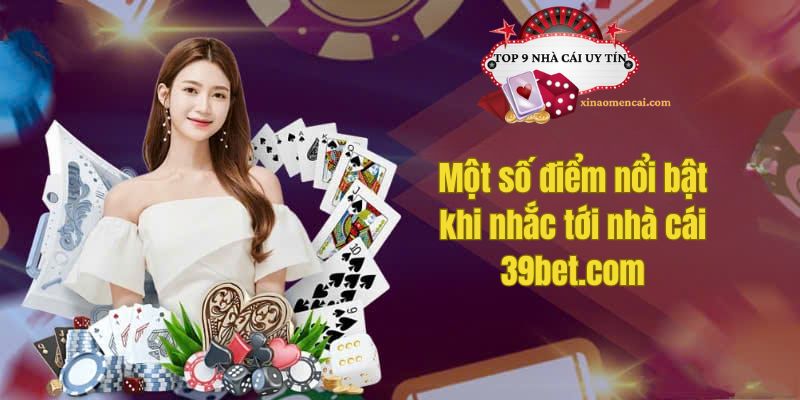 Một số điểm nổi bật khi nhắc tới nhà cái 39bet.com