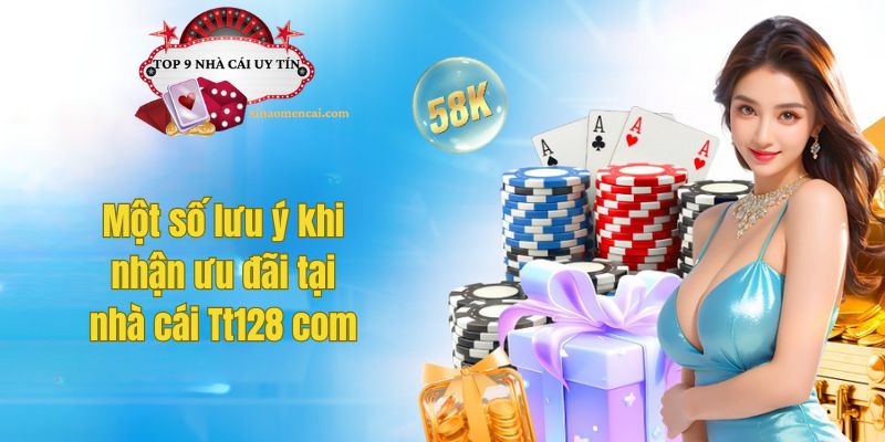 Một số lưu ý khi nhận ưu đãi tại nhà cái Tt128 com