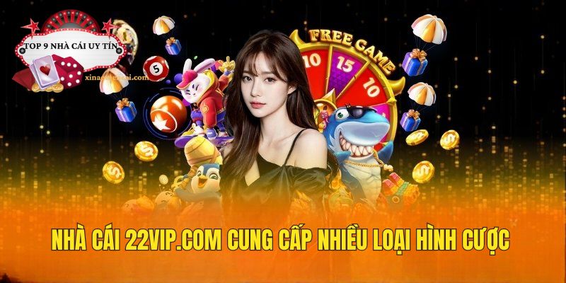 Nhà cái 22VIP.com cung cấp đa loại hình cược phong phú