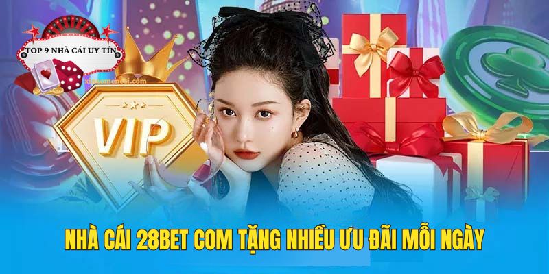 Nhà cái 28bet.com tặng ưu đãi, khuyến mãi lớn mỗi ngày
