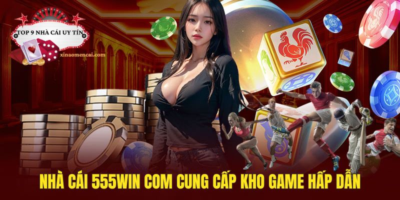 Nhà cái 555win com cung cấp kho game cá cược hấp dẫn