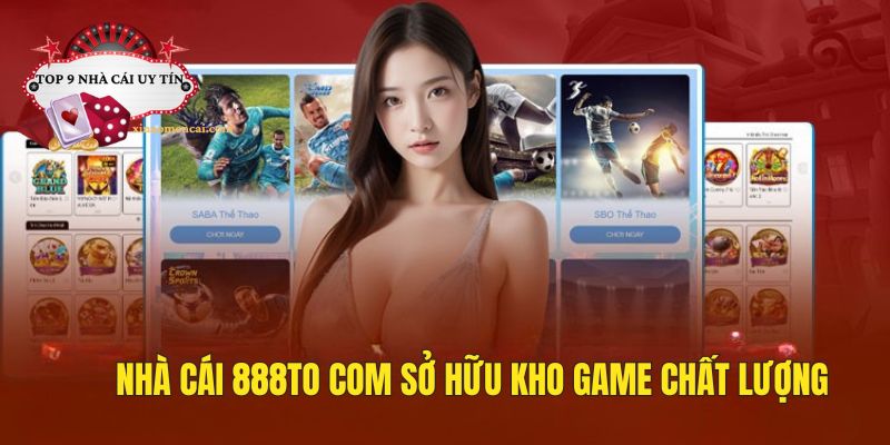 Nhà cái 888to com sở hữu kho game đa dạng, chất lượng