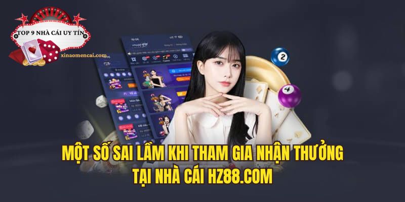 Những sai lầm khi tham gia nhận thưởng tại nhà cái HZ88.com