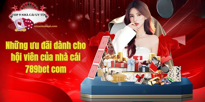 Những ưu đãi dành cho hội viên của nhà cái 789bet com