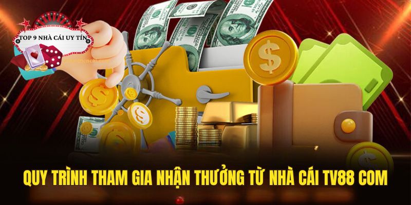 Quy trình các bước tham gia nhận thưởng tại nhà cái TV88 com