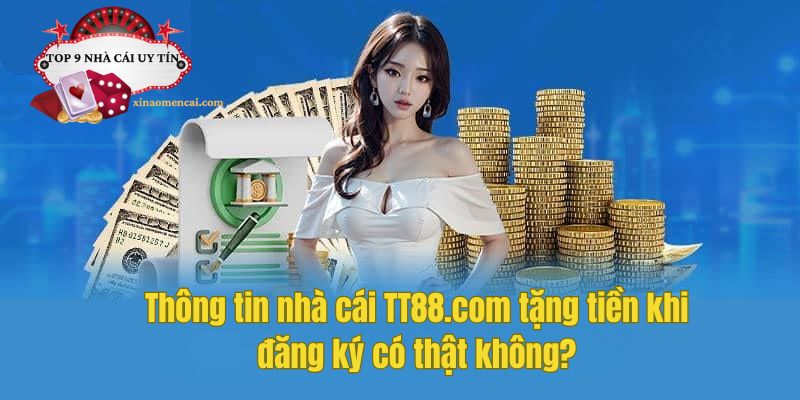 Thông tin nhà cái TT88.com tặng tiền khi đăng ký là hoàn toàn chính xác