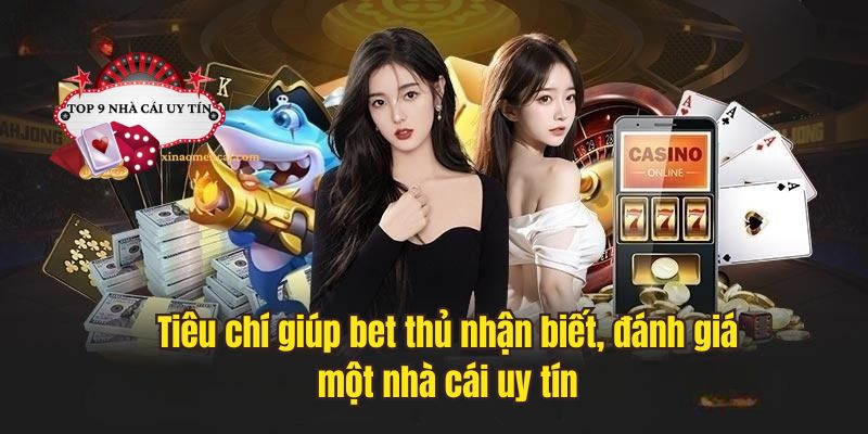 Tiêu chí giúp bet thủ nhận biết, đánh giá một nhà cái uy tín
