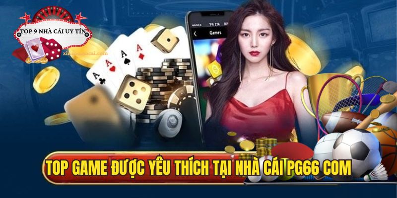 Top những game được yêu thích tại nhà cái PG66 com