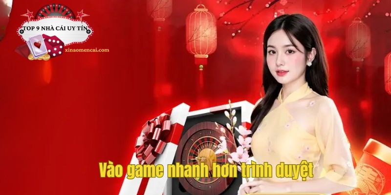 Vào game nhanh hơn trình duyệt